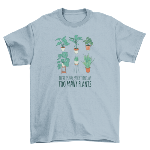 Too many plants t-shirt
