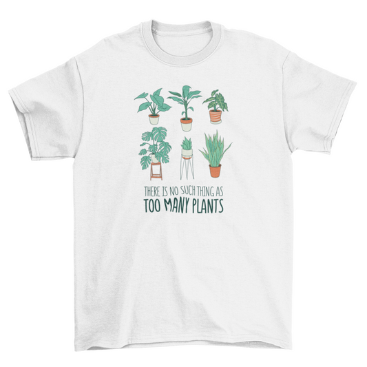 Too many plants t-shirt