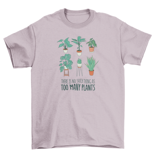 Too many plants t-shirt