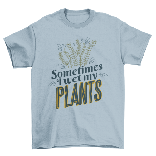 Plants nature funny quote t-shirt
