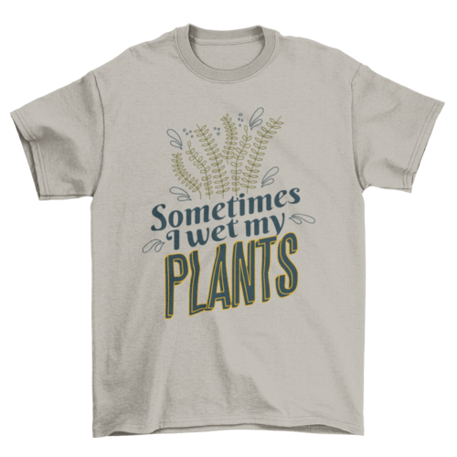 Plants nature funny quote t-shirt