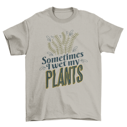Plants nature funny quote t-shirt