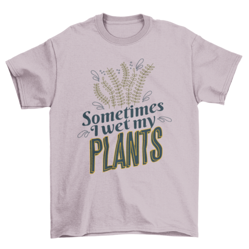 Plants nature funny quote t-shirt